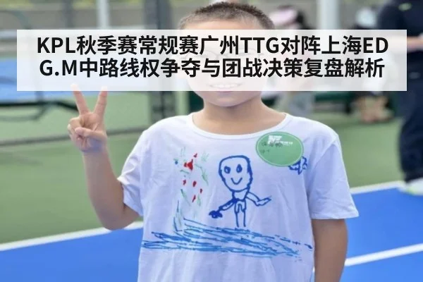 KPL秋季赛常规赛广州TTG对阵上海EDG.M中路线权争夺与团战决策复盘解析（j9.com）